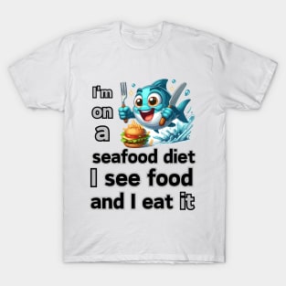 I’m on a seafood diet. I see food, and I eat it! T-Shirt